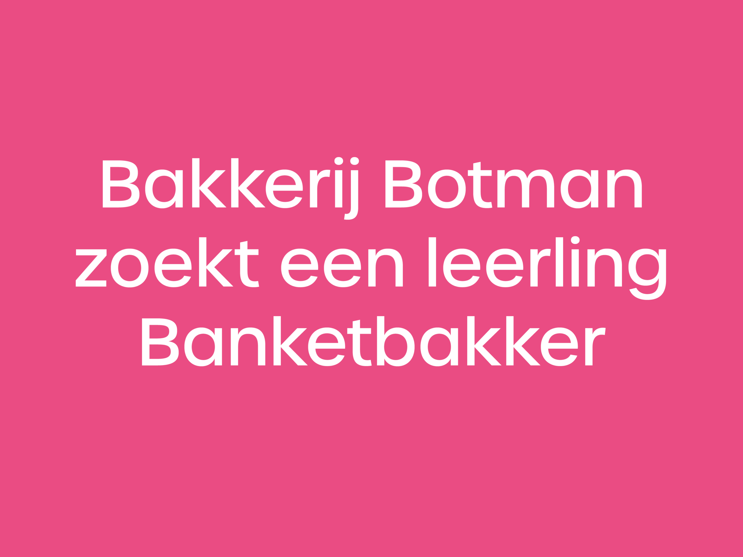 Bakkerij Botman zoekt een leerling Banketbakker!